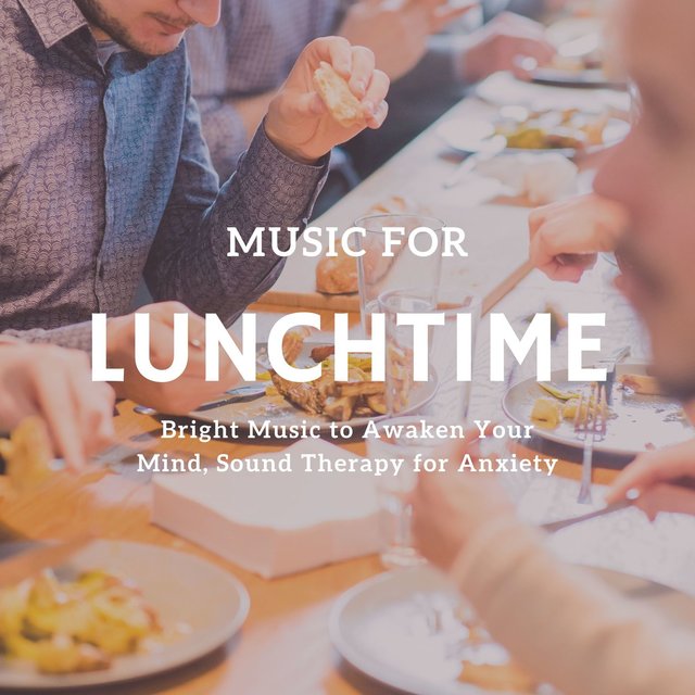 Music for Lunchtime: Bright Music to Awaken Your Mind, Sound Therapy for Anxiety