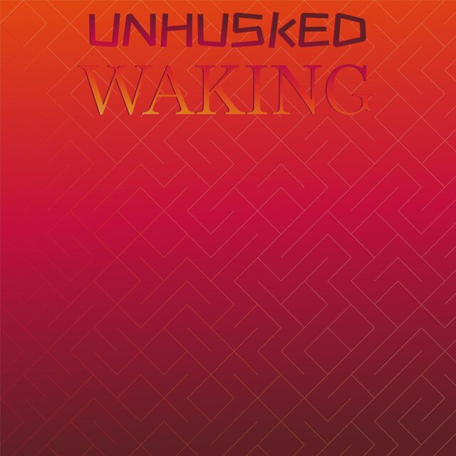Unhusked Waking