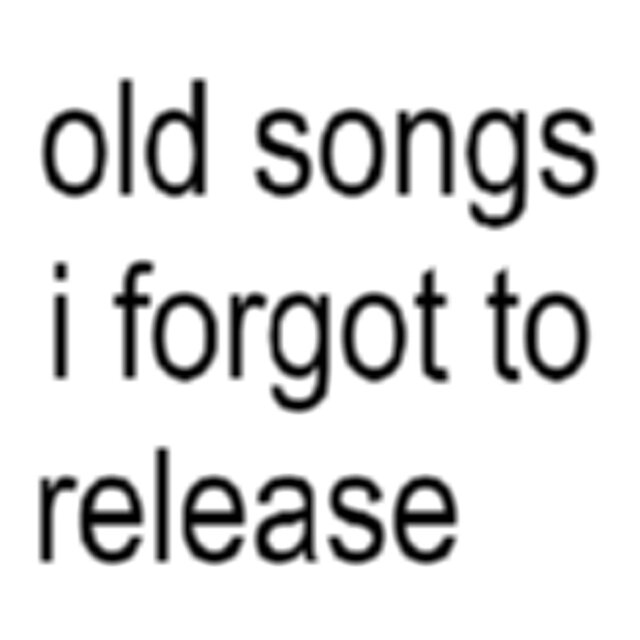 old songs i forgot to release