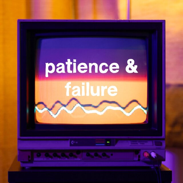 Patience & Failure