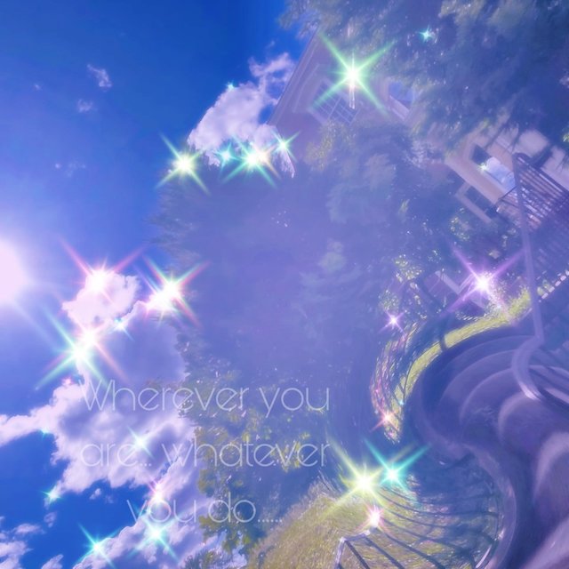 wherever you are Whatever you do