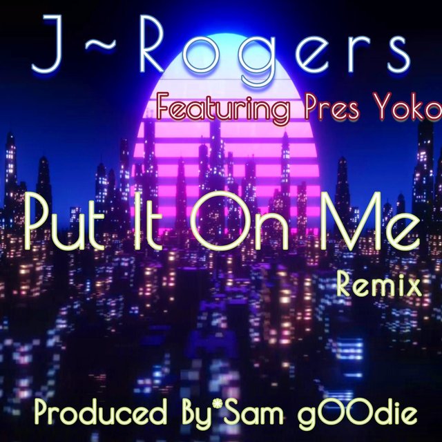 Put It On Me (feat. J. Rogers & Pres Yoko) [Remix]