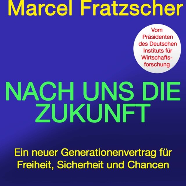 Nach uns die Zukunft (Ein neuer Generationenvertrag für Freiheit, Sicherheit und Chancen / Vom Präsidenten des Deutschen Instituts für Wirtschaftsforschung (Diw))