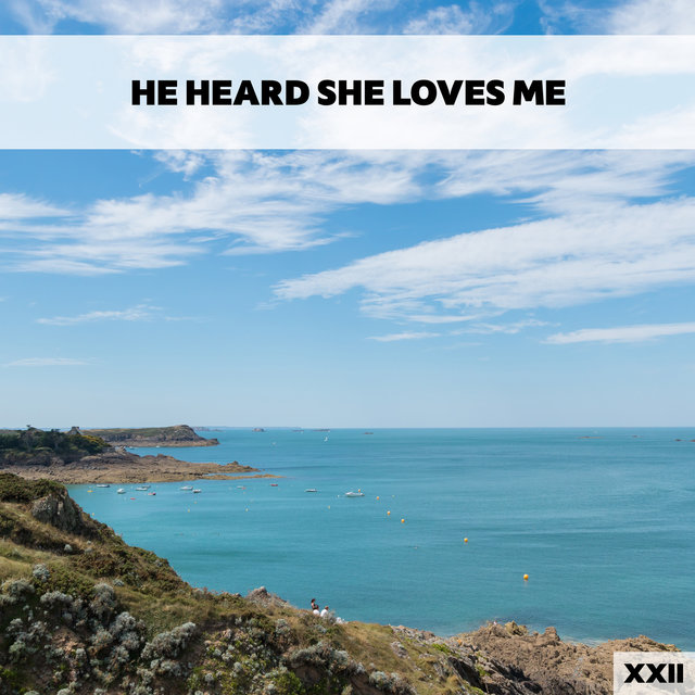 He Heard She Loves Me XXII