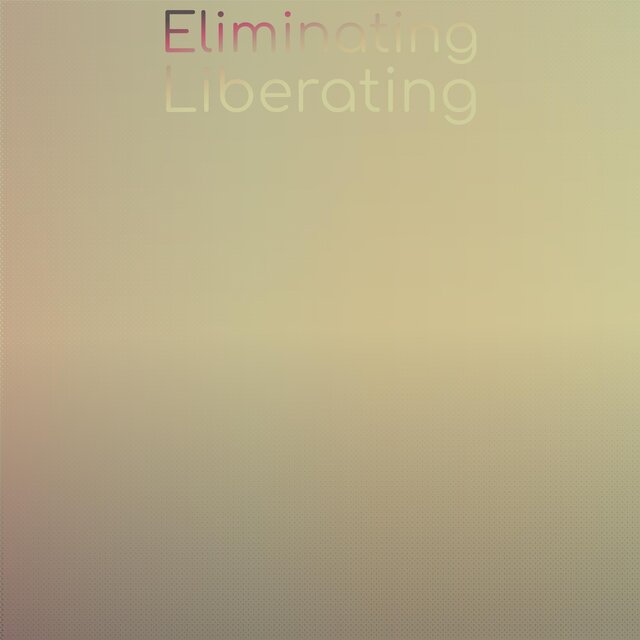 Eliminating Liberating