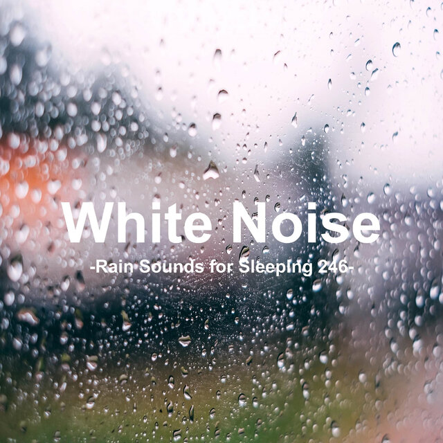 White Noise 246 - Rain Sounds for Sleeping 246 (Rain, Baby Sleep, White Noise, Deep Sleep, Nature Sounds)