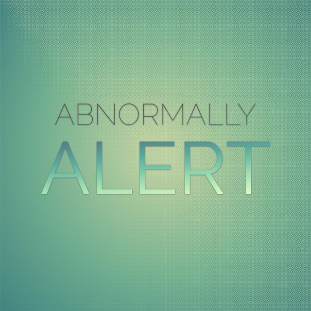 Abnormally Alert