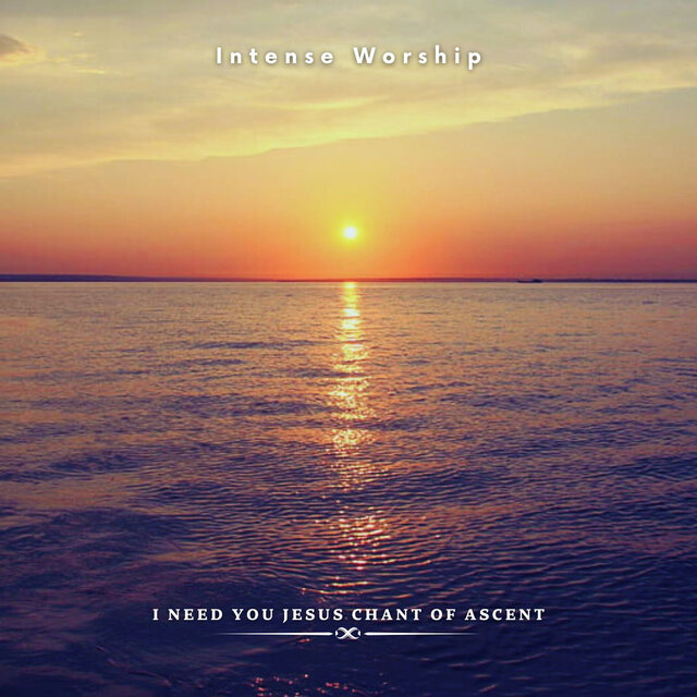 I Need You Jesus Chant of Ascent