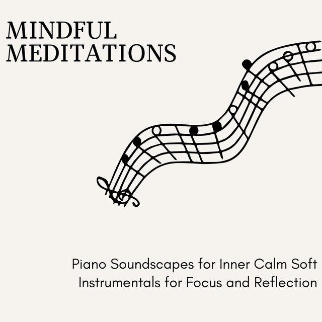 Mindful Meditations - Piano Soundscapes for Inner Calm Soft Instrumentals for Focus and Reflection