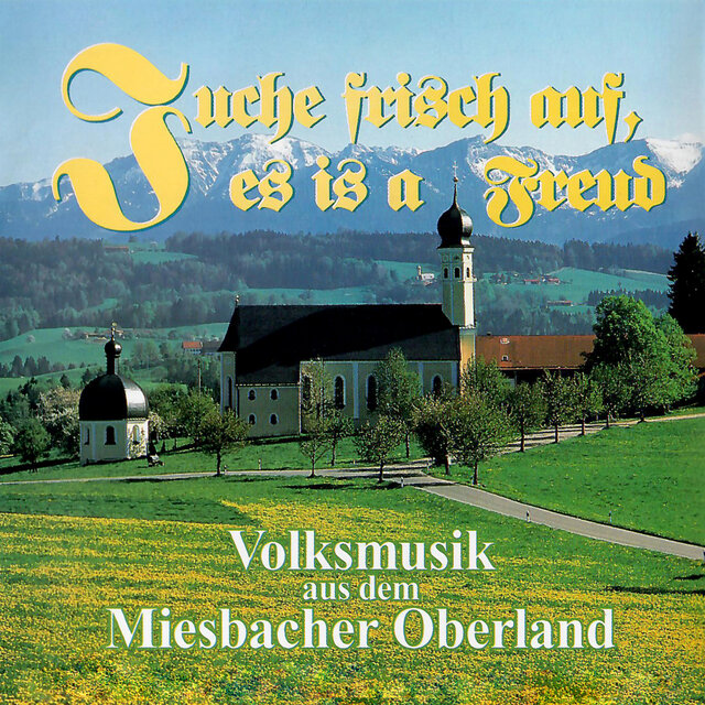 Juche frisch auf, es is a Freud - Volksmusik aus dem Miesbacher Oberland
