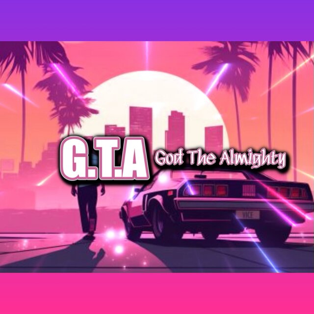 G.T.A ( GOD THE ALMIGHTY)