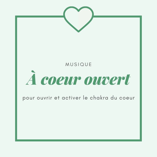 À coeur ouvert: Musique pour ouvrir et activer le chakra du coeur