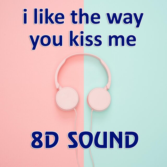 i like the way you kiss me (8D Reverb Audio Version)