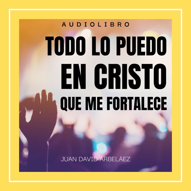 Audiolibro: Todo Lo Puedo en Cristo Que Me Fortalece