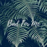 Bad for Me
