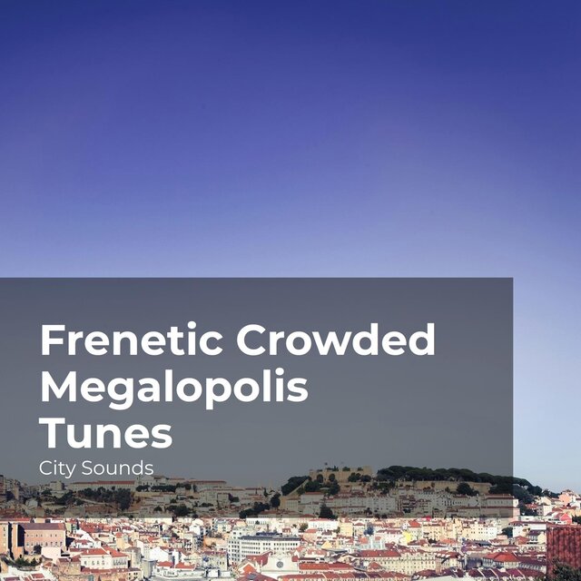 Frenetic Crowded Megalopolis Tunes