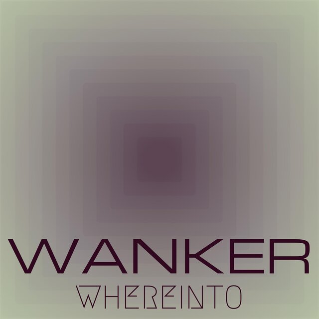 Wanker Whereinto