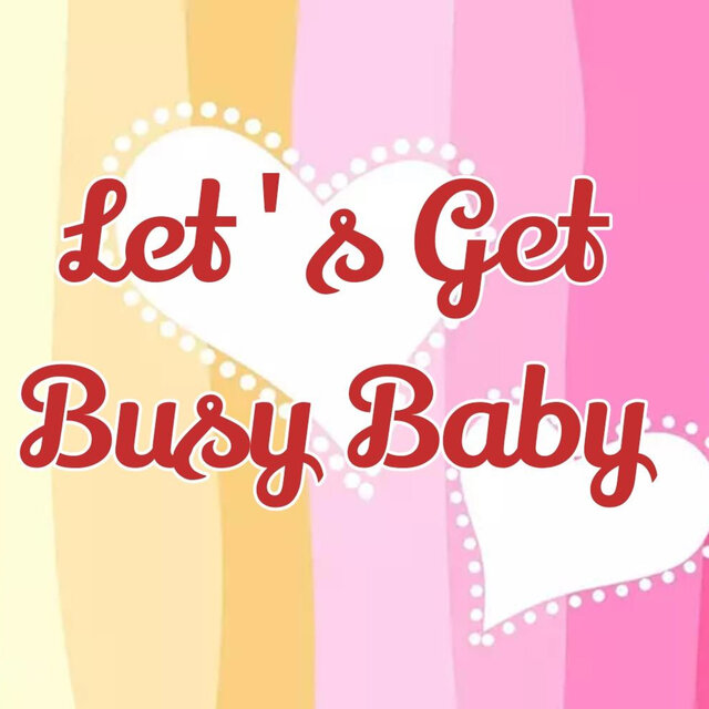 Let's Get Busy Baby
