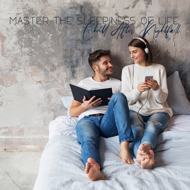 Master the Sleepiness of Life - Chill After Nightfall (Ultimate Relaxation, Calming Music)