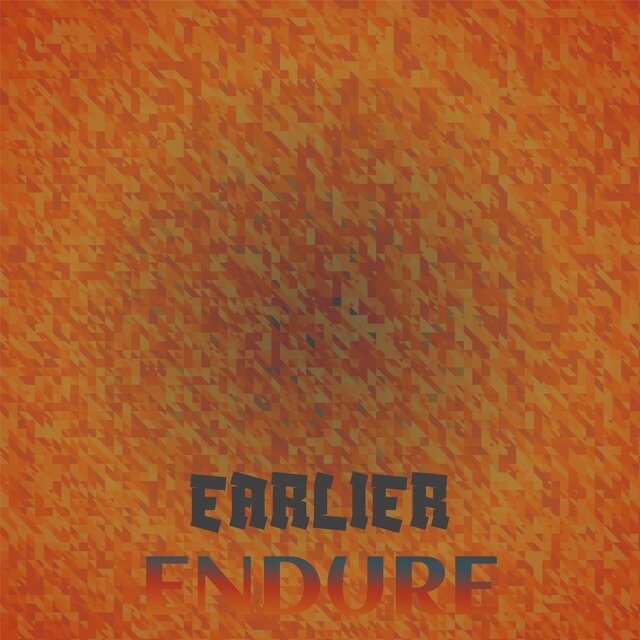 Earlier Endure