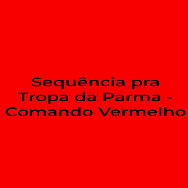 Sequência pra Tropa da Parma - Comando Vermelho