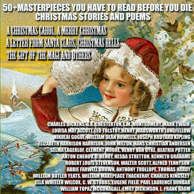 50+ Masterpieces You Have to Read Before You Die. Christmas Stories and Poems (A Christmas Carol, a Merry Christmas, a Letter from Santa Claus, Christmas Bells, the Gift of the Magi and Others)