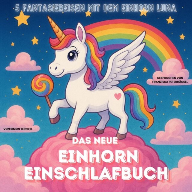 Das neue Einhorn-Einschlafbuch (Weitere Gute-Nacht-Geschichten für Kinder als Hörbuch. Eine liebevolle Einschlafhilfe mit 5 zauberhaften Fantasiereisen mit dem Einhorn Luna und ihren mutigen Freunden.)