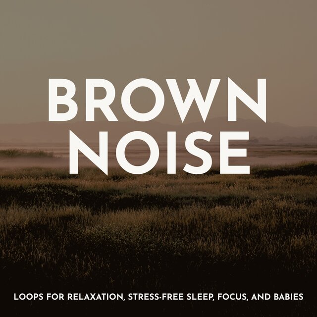 Brown Noise: Loops for Relaxation, Stress-Free Sleep, Focus, And Babies