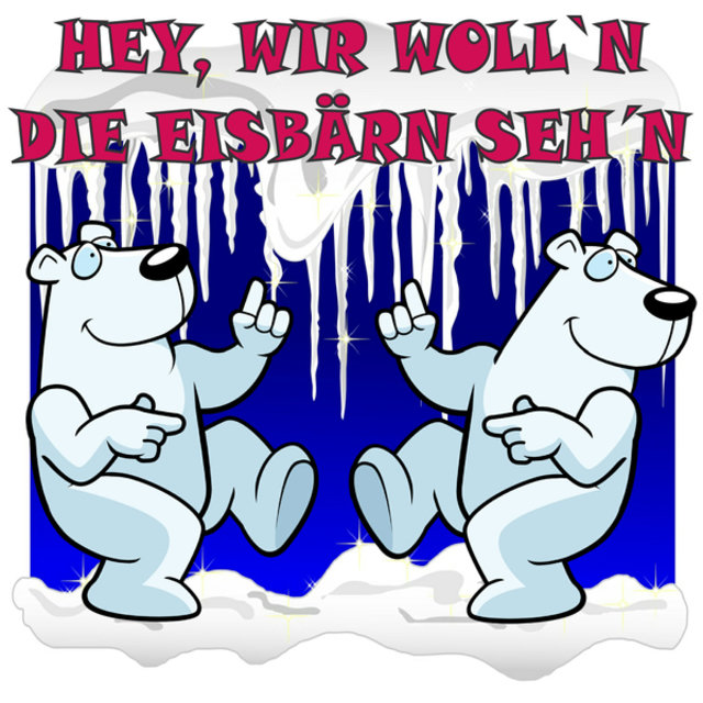 Hey, wir woll'n die Eisbärn seh'n