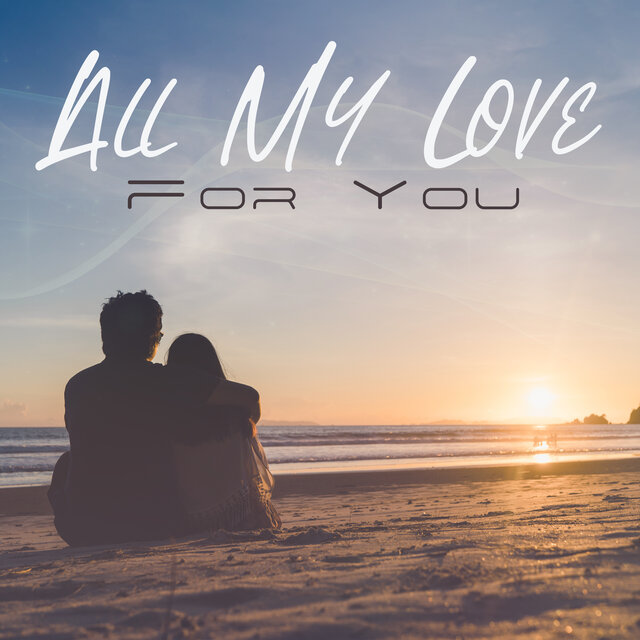 All My Love For You: Romantic Music For Intimate Dinner