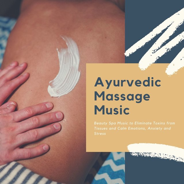 Ayurvedic Massage Music: Beauty Spa Music to Eliminate Toxins from Tissues and Calm Emotions, Anxiety and Stress