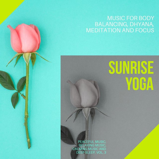 Sunrise Yoga (Music For Body Balancing, Dhyana, Meditation And Focus) (Peaceful Music, Relaxing Music, Calming Music And Deep Sleep, Vol. 3)