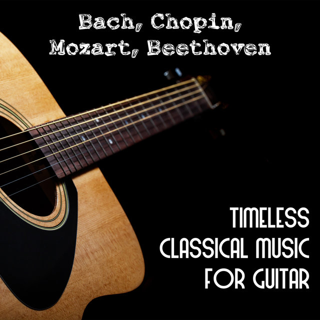 Bach, Chopin, Mozart, Beethoven: Timeless Classical Music for Guitar