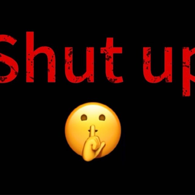 shut up
