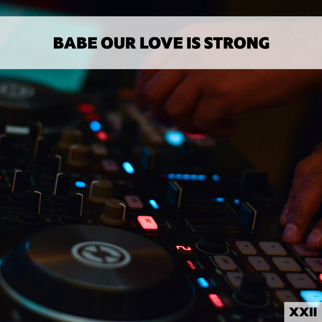 Babe Our Love Is Strong XXII