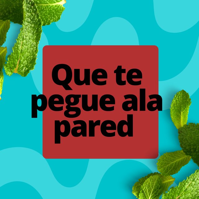 que te pegue ala pared