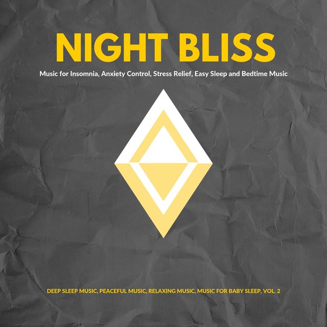 Night Bliss (Music For Insomnia, Anxiety Control, Stress Relief, Easy Sleep And Bedtime Music) (Deep Sleep Music, Peaceful Music, Relaxing Music, Music For Baby Sleep, Vol. 2)