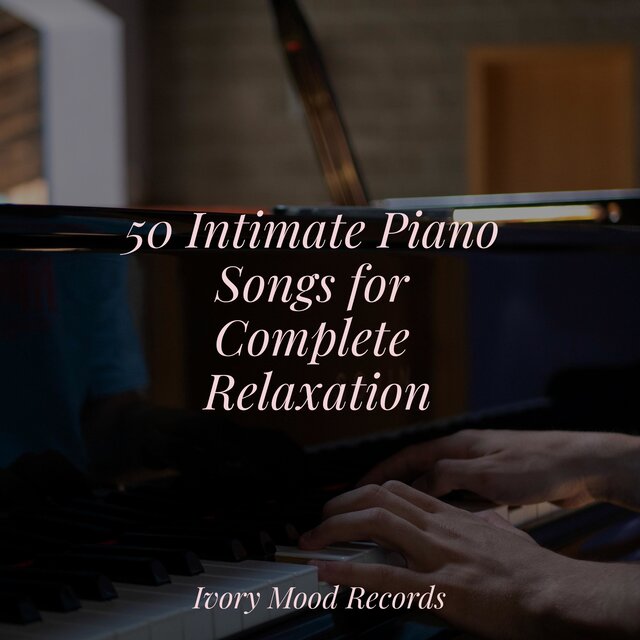 50 Intimate Piano Songs for Complete Relaxation by Music That Will Make ...