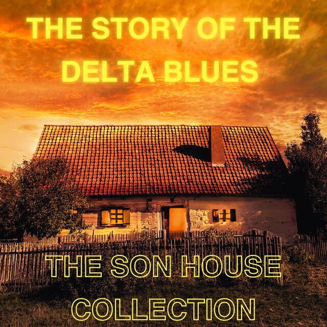 The Story of the Delta Blues - The Son House Collection