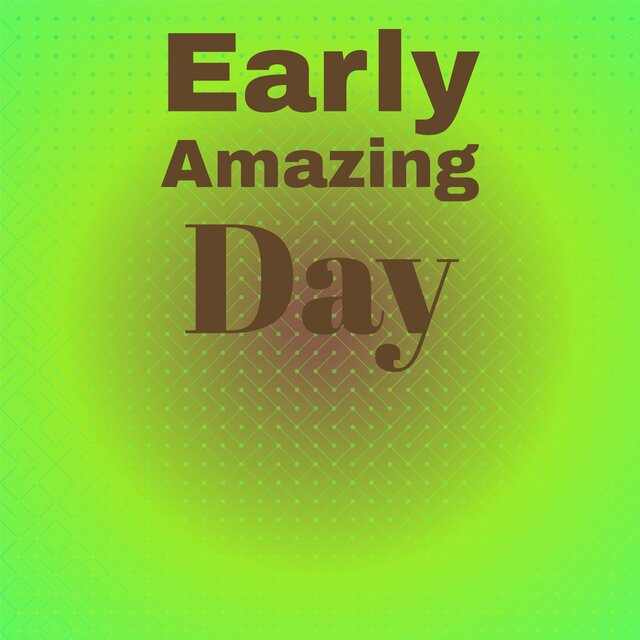 Early Amazing Day