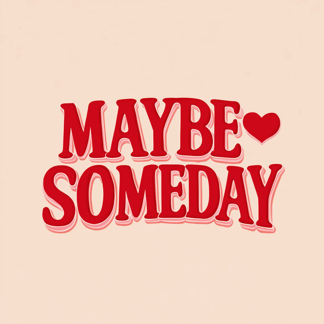 Maybe Someday