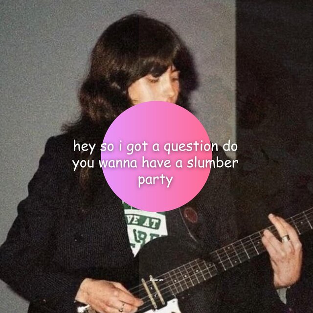 hey so i got a question do you wanna have a slumber party