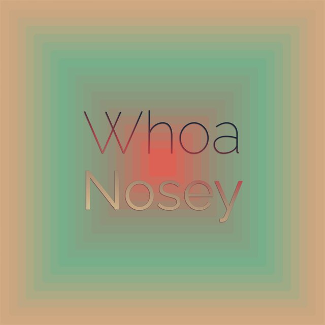 Whoa Nosey