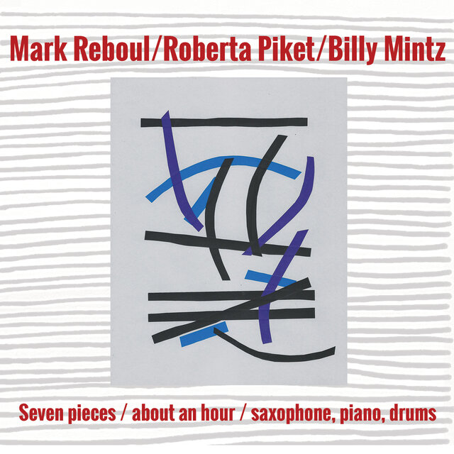 Cover art for album Seven pieces / about an hour / saxophone, piano, drums by Mark Reboul / Roberta Piket / Billy Mintz