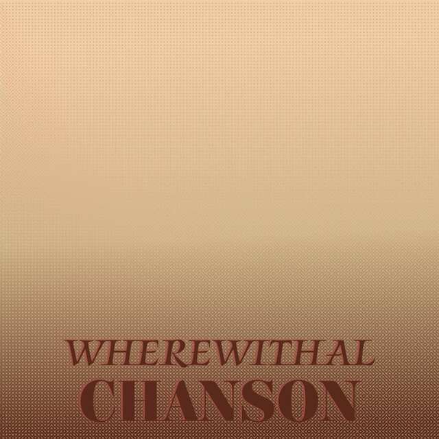 Wherewithal Chanson