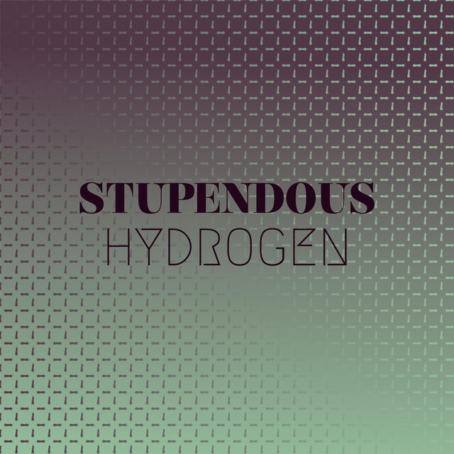 Stupendous Hydrogen