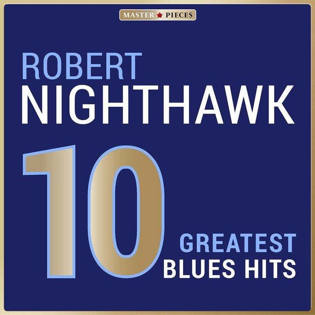Masterpieces Presents Robert Nighthawk: 10 Greatest Blues Hits