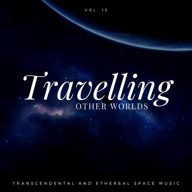 Travelling Other Worlds - Transcendental And Ethereal Space Music, Vol. 15
