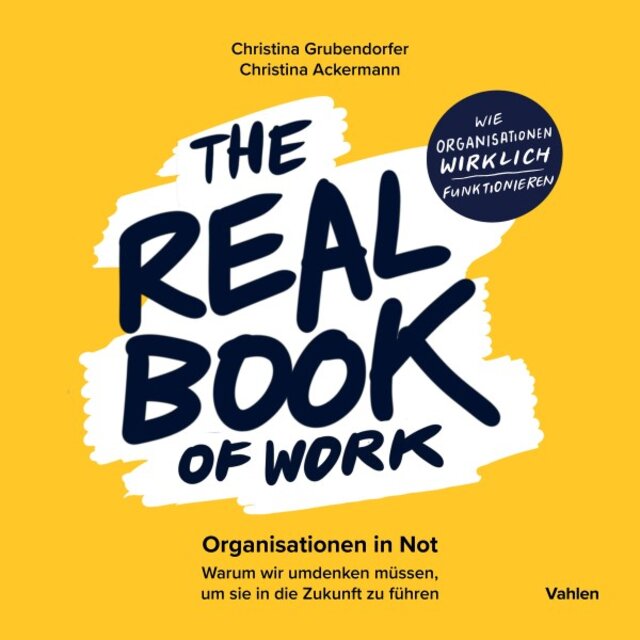 The Real Book of Work (Organisationen in Not. Warum wir umdenken müssen, um sie in die Zukunft zu führen)