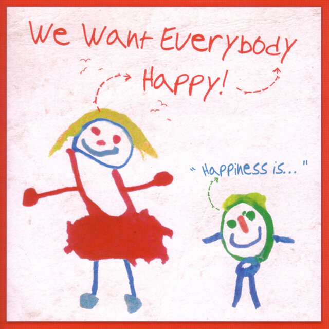 We Want Everybody Happy! Happiness Is...